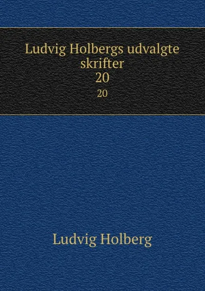 Обложка книги Ludvig Holbergs udvalgte skrifter. 20, Ludvig Holberg