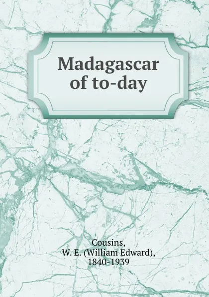 Обложка книги Madagascar of to-day, William Edward Cousins