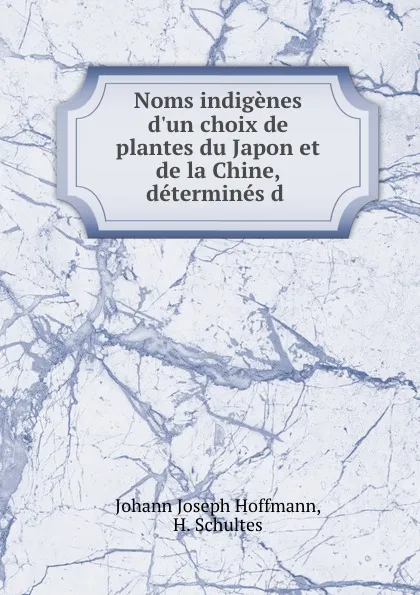 Обложка книги Noms indigenes d.un choix de plantes du Japon et de la Chine, determines d ., Johann Joseph Hoffmann