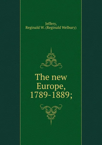 Обложка книги The new Europe, 1789-1889;, Reginald Welbury Jeffery