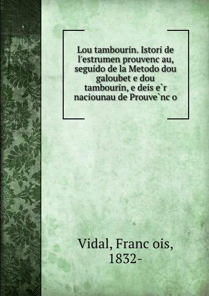 Обложка книги Lou tambourin. Istori de l.estrumen prouvencau, seguido de la Metodo dou galoubet e dou tambourin, e deis er naciounau de Prouvenco, François Vidal