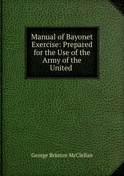 Обложка книги Manual of Bayonet Exercise: Prepared for the Use of the Army of the United ., McClellan George Brinton