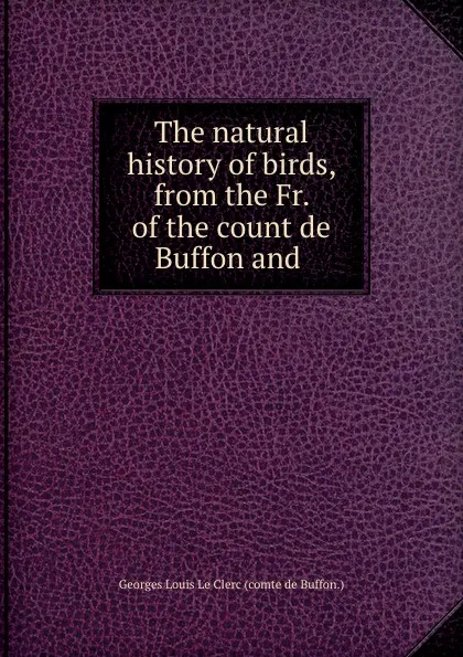 Обложка книги The natural history of birds, from the Fr. of the count de Buffon and ., Georges Louis le Clerc