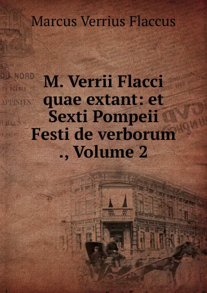 Обложка книги M. Verrii Flacci quae extant: et Sexti Pompeii Festi de verborum ., Volume 2, Marcus Verrius Flaccus