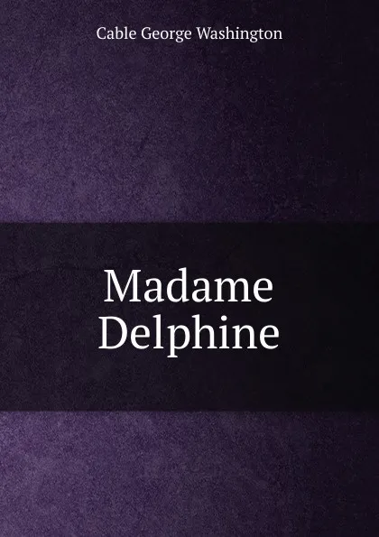 Обложка книги Madame Delphine, Cable George Washington
