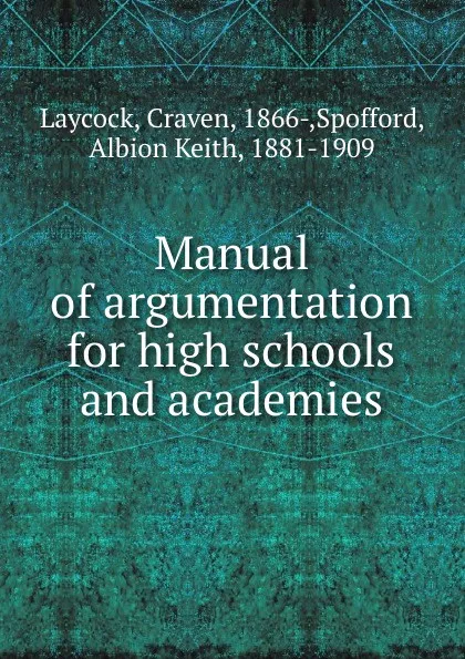 Обложка книги Manual of argumentation for high schools and academies, Craven Laycock