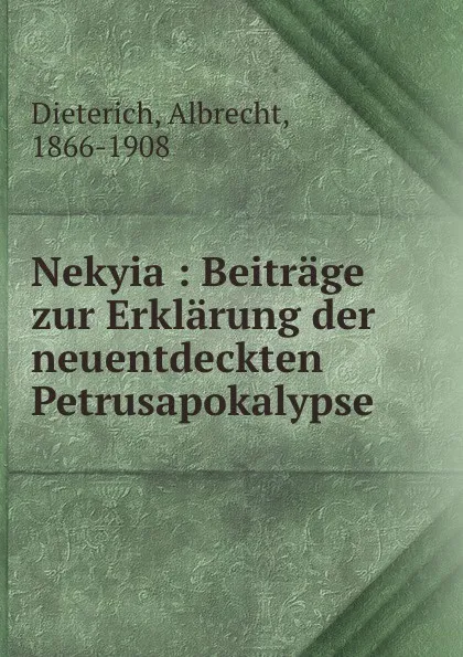 Обложка книги Nekyia : Beitrage zur Erklarung der neuentdeckten Petrusapokalypse, Albrecht Dieterich