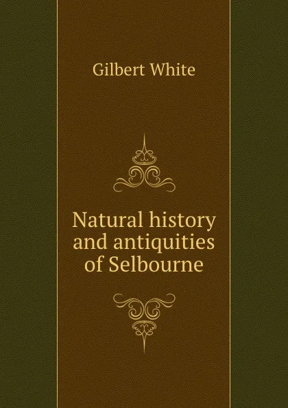 Обложка книги Natural history and antiquities of Selbourne, Gilbert White