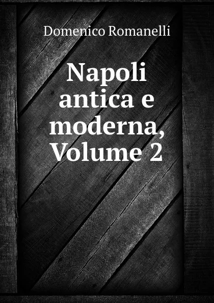 Обложка книги Napoli antica e moderna, Volume 2, Domenico Romanelli