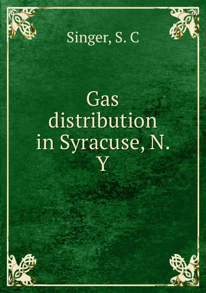 Обложка книги Gas distribution in Syracuse, N. Y., S.C. Singer