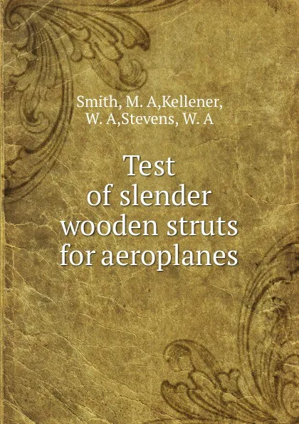 Обложка книги Test of slender wooden struts for aeroplanes, M.A. Smith