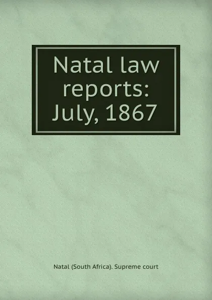 Обложка книги Natal law reports: July, 1867, Natal South Africa Supreme court