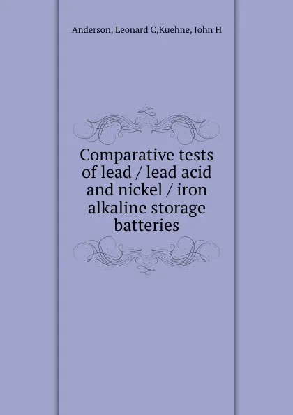 Обложка книги Comparative tests of lead / lead acid and nickel / iron alkaline storage batteries, Leonard C. Anderson