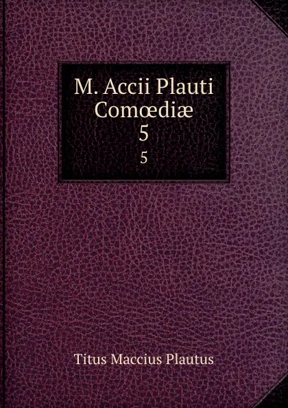 Обложка книги M. Accii Plauti Comoediae. 5, Titus Maccius Plautus