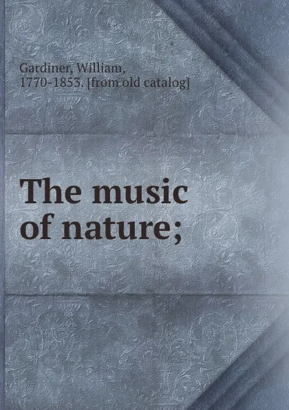 Обложка книги The music of nature;, William Gardiner