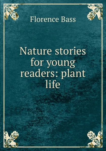 Обложка книги Nature stories for young readers: plant life, Florence Bass