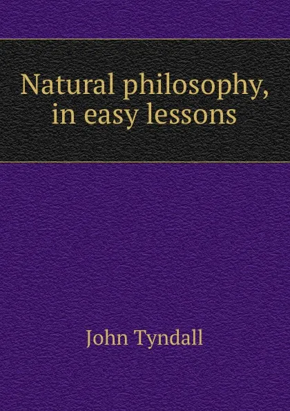 Обложка книги Natural philosophy, in easy lessons, John Tyndall