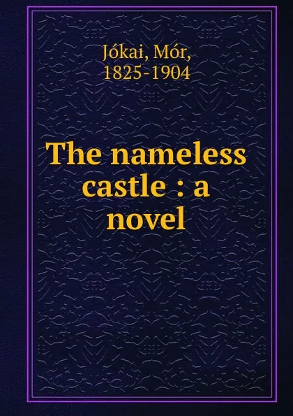 Обложка книги The nameless castle : a novel, Mór Jókai