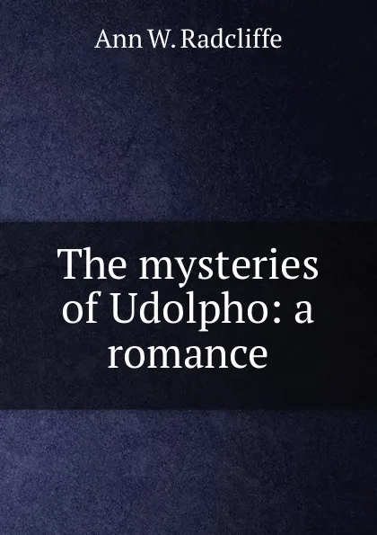 Обложка книги The mysteries of Udolpho: a romance, Ann W. Radcliffe