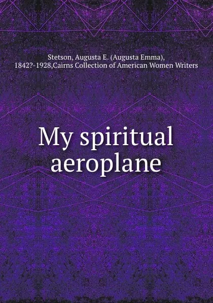 Обложка книги My spiritual aeroplane, Augusta Emma Stetson