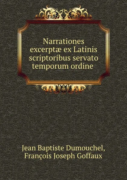 Обложка книги Narrationes excerptae ex Latinis scriptoribus servato temporum ordine ., Jean Baptiste Dumouchel