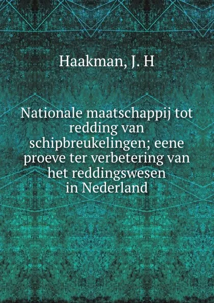 Обложка книги Nationale maatschappij tot redding van schipbreukelingen; eene proeve ter verbetering van het reddingswesen in Nederland, J.H. Haakman