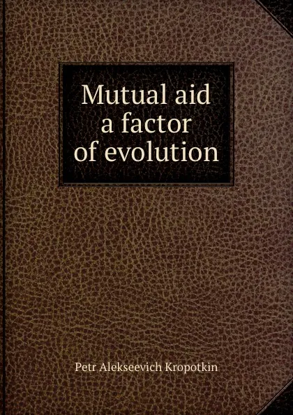 Обложка книги Mutual aid a factor of evolution, Kropotkin Petr Alekseevich