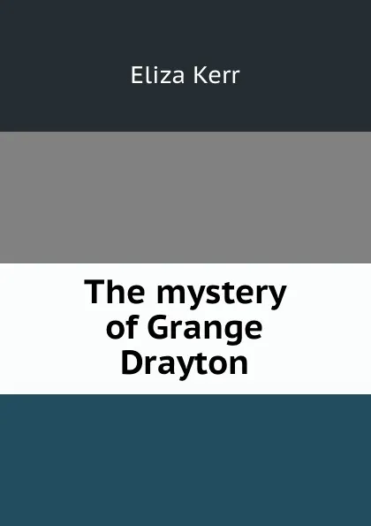 Обложка книги The mystery of Grange Drayton, Eliza Kerr