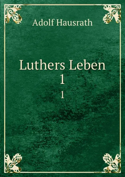 Обложка книги Luthers Leben. 1, Adolf Hausrath