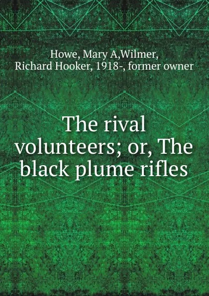 Обложка книги The rival volunteers; or, The black plume rifles, Mary A. Howe