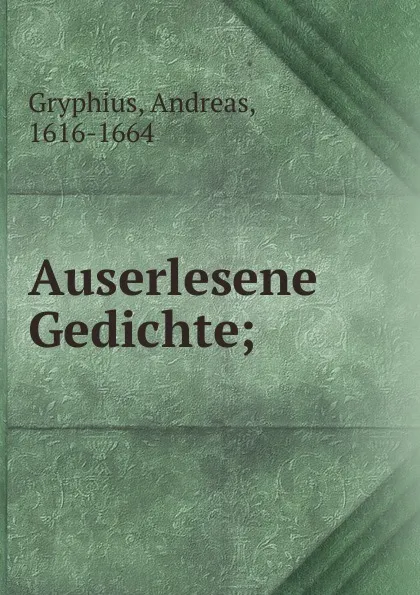 Обложка книги Auserlesene Gedichte;, Andreas Gryphius