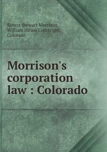 Обложка книги Morrison.s corporation law : Colorado, Robert Stewart Morrison
