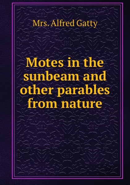 Обложка книги Motes in the sunbeam and other parables from nature, Alfred Gatty