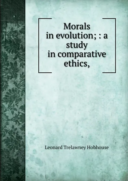 Обложка книги Morals in evolution; : a study in comparative ethics,, L.T. Hobhouse