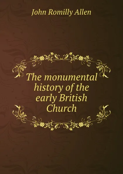 Обложка книги The monumental history of the early British Church, John Romilly Allen