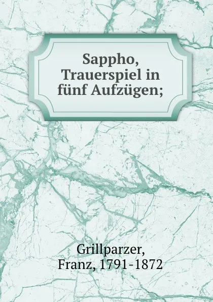 Обложка книги Sappho, Trauerspiel in funf Aufzugen;, Franz Grillparzer