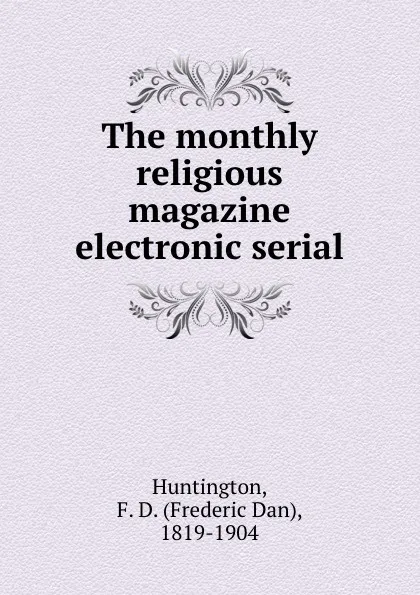 Обложка книги The monthly religious magazine electronic serial, Frederic Dan Huntington