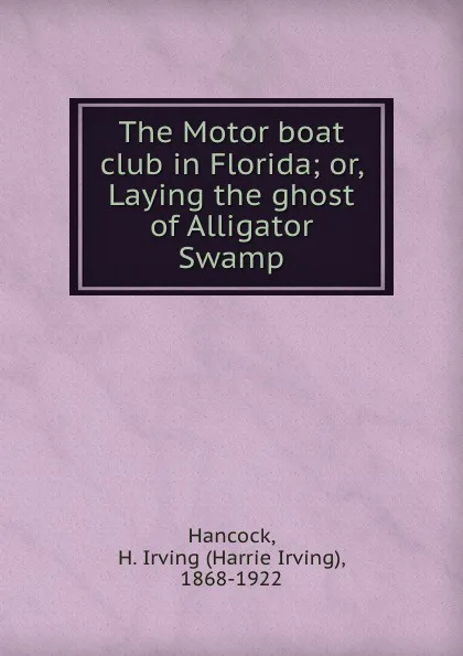 Обложка книги The Motor boat club in Florida; or, Laying the ghost of Alligator Swamp, Harrie Irving Hancock