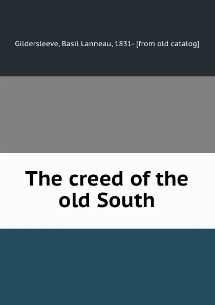 Обложка книги The creed of the old South, Basil Lanneau Gildersleeve