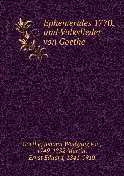 Обложка книги Ephemerides 1770, und Volkslieder von Goethe, Johann Wolfgang von Goethe