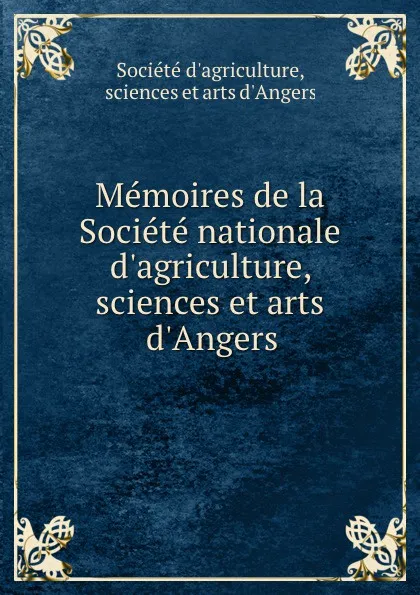 Обложка книги Memoires de la Societe nationale d.agriculture, sciences et arts d.Angers, Société d'agriculture