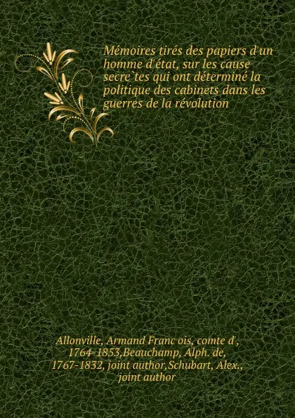 Обложка книги Memoires tires des papiers d.un homme d.etat, sur les cause secretes qui ont determine la politique des cabinets dans les guerres de la revolution, Armand François Allonville