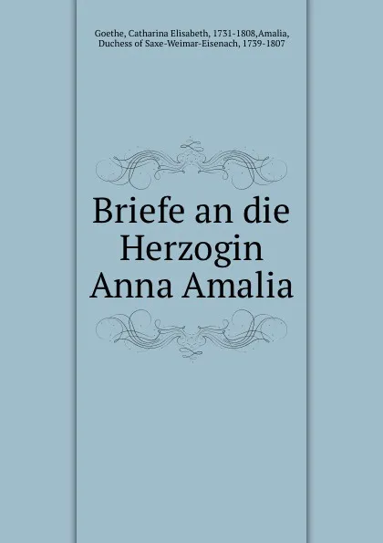 Обложка книги Briefe an die Herzogin Anna Amalia, Catharina Elisabeth Goethe