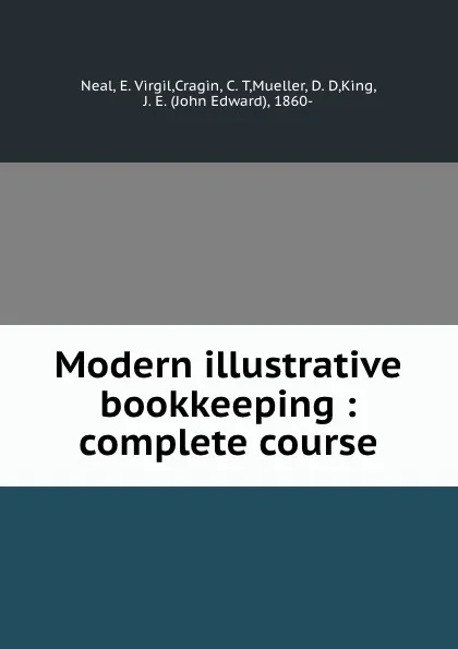 Обложка книги Modern illustrative bookkeeping : complete course, E. Virgil Neal