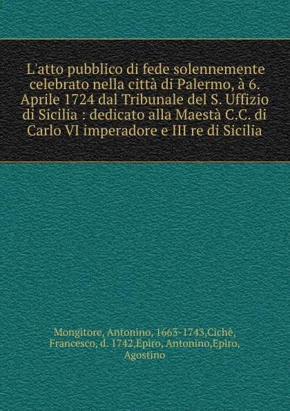 Обложка книги L.atto pubblico di fede solennemente celebrato nella citta di Palermo, a 6. Aprile 1724 dal Tribunale del S. Uffizio di Sicilia : dedicato alla Maesta C.C. di Carlo VI imperadore e III re di Sicilia, Antonino Mongitore