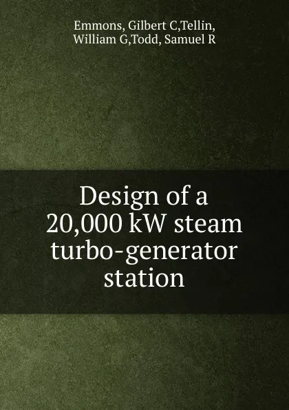 Обложка книги Design of a 20,000 kW steam turbo-generator station, Gilbert C. Emmons