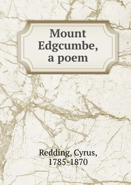 Обложка книги Mount Edgcumbe, a poem, Cyrus Redding