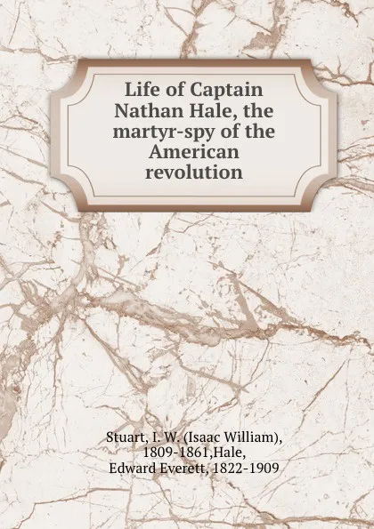 Обложка книги Life of Captain Nathan Hale, the martyr-spy of the American revolution, Isaac William Stuart