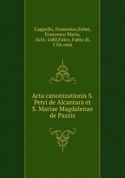 Обложка книги Acta canonizationis S. Petri de Alcantara et S. Mariae Magdalenae de Pazzis, Domenico Cappello