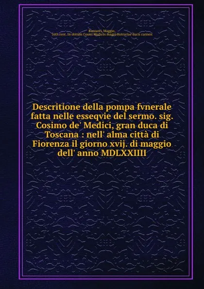 Обложка книги Descritione della pompa fvnerale fatta nelle esseqvie del sermo. sig. Cosimo de. Medici, gran duca di Toscana : nell. alma citta di Fiorenza il giorno xvij. di maggio dell. anno MDLXXIIII, Maggio Bazzanti